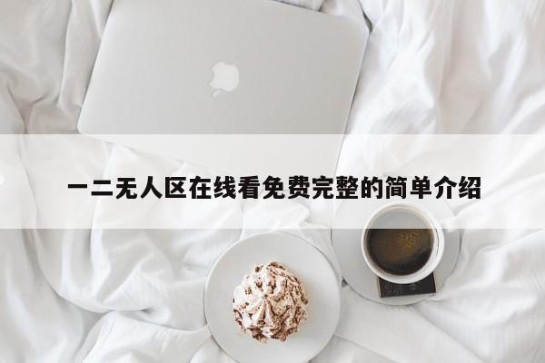 一二无人区在线看免费完整的简单介绍